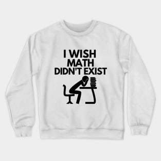 I wish math didn't exist Crewneck Sweatshirt